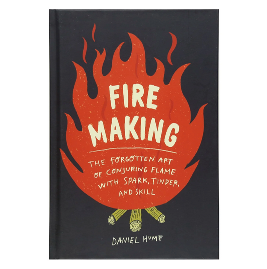 Fire Making: The Forgotten Art of Conjuring Flame