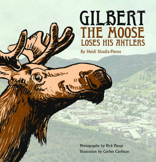 Gilbert the Moose Loses His Antlers by Heidi Shadix-Pieros